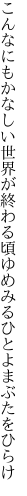 こんなにもかなしい世界が終わる頃 ゆめみるひとよまぶたをひらけ