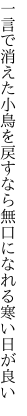 一言で消えた小鳥を戻すなら 無口になれる寒い日が良い