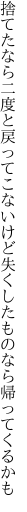 捨てたなら二度と戻ってこないけど 失くしたものなら帰ってくるかも