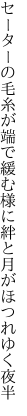 セーターの毛糸が端で緩む様に 絆と月がほつれゆく夜半