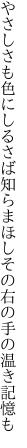 やさしさも色にしるさば知らまほし その右の手の温き記憶も