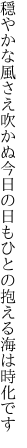 穏やかな風さえ吹かぬ今日の日も ひとの抱える海は時化です