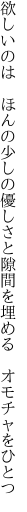 欲しいのは ほんの少しの優しさと 隙間を埋める オモチャをひとつ