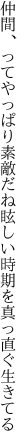 仲間、ってやっぱり素敵だね 眩しい時期を真っ直ぐ生きてる