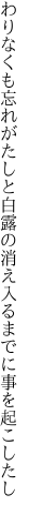 わりなくも忘れがたしと白露の 消え入るまでに事を起こしたし