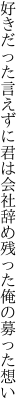 好きだった言えずに君は会社辞め 残った俺の募った想い