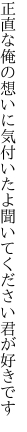 正直な俺の想いに気付いたよ 聞いてください君が好きです