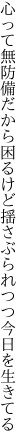 心って無防備だから困るけど 揺さぶられつつ今日を生きてる