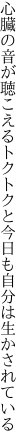 心臓の音が聴こえるトクトクと 今日も自分は生かされている