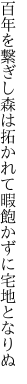 百年を繋ぎし森は拓かれて 暇飽かずに宅地となりぬ