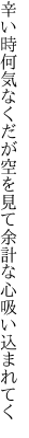 辛い時何気なくだが空を見て 余計な心吸い込まれてく