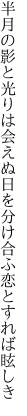 半月の影と光りは会えぬ日を 分け合ふ恋とすれば眩しき