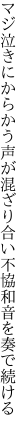 マジ泣きにからかう声が混ざり合い 不協和音を奏で続ける