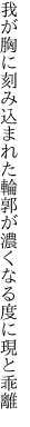 我が胸に刻み込まれた輪郭が 濃くなる度に現と乖離