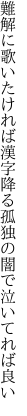 難解に歌いたければ漢字降る 孤独の闇で泣いてれば良い