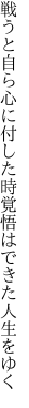 戦うと自ら心に付した時 覚悟はできた人生をゆく