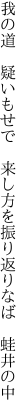 我の道 疑いもせで 来し方を 振り返りなば 蛙井の中