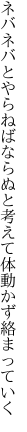ネバネバとやらねばならぬと考えて 体動かず絡まっていく
