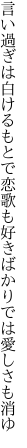 言い過ぎは白けるもとで恋歌も 好きばかりでは愛しさも消ゆ