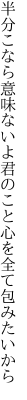 半分こなら意味ないよ君のこと 心を全て包みたいから