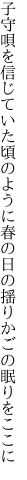 子守唄を信じていた頃のように 春の日の揺りかごの眠りをここに