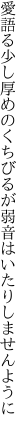 愛語る少し厚めのくちびるが 弱音はいたりしませんように