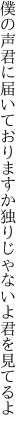 僕の声君に届いておりますか 独りじゃないよ君を見てるよ