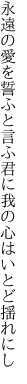 永遠の愛を誓ふと言ふ君に 我の心はいとど揺れにし