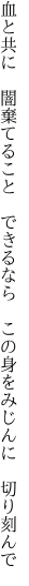 血と共に 闇棄てること できるなら  この身をみじんに 切り刻んで