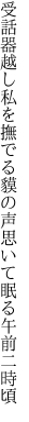 受話器越し私を撫でる貘の声 思いて眠る午前二時頃