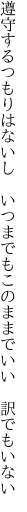 遵守するつもりはないし いつまでも このままでいい 訳でもいない