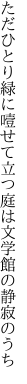 ただひとり緑に噎せて立つ庭は 文学館の静寂のうち