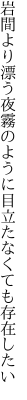 岩間より漂う夜霧のように 目立たなくても存在したい