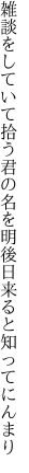 雑談をしていて拾う君の名を 明後日来ると知ってにんまり