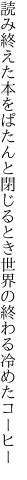 読み終えた本をぱたんと閉じるとき 世界の終わる冷めたコーヒー