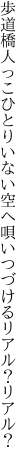 歩道橋人っこひとりいない空へ 唄いつづけるリアル？リアル？