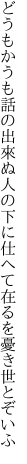 どうもかうも話の出來ぬ人の下に 仕へて在るを憂き世とぞいふ