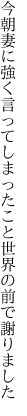 今朝妻に強く言ってしまったこと 世界の前で謝りました