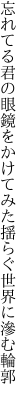 忘れてる君の眼鏡をかけてみた 揺らぐ世界に滲む輪郭