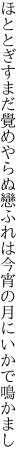 ほととぎすまだ覺めやらぬ戀ふれは 今宵の月にいかで鳴かまし