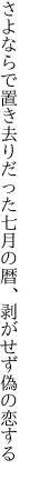 さよならで置き去りだった七月の 暦、剥がせず偽の恋する