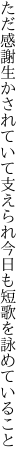 ただ感謝生かされていて支えられ 今日も短歌を詠めていること