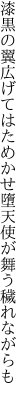 漆黒の翼広げてはためかせ 墮天使が舞う穢れながらも