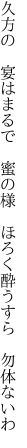 久方の 宴はまるで 蜜の様  ほろく酔うすら 勿体ないわ