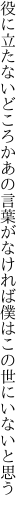 役に立たないどころかあの言葉が なければ僕はこの世にいないと思う