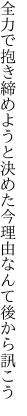 全力で抱き締めようと決めた今 理由なんて後から訊こう