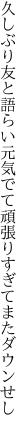 久しぶり友と語らい元気でて 頑張りすぎてまたダウンせし