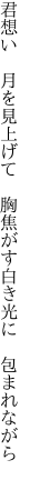 君想い　月を見上げて　胸焦がす 白き光に　包まれながら