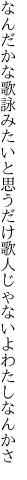 なんだかな歌詠みたいと思うだけ 歌人じゃないよわたしなんかさ