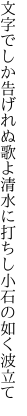 文字でしか告げれぬ歌よ清水に 打ちし小石の如く波立て